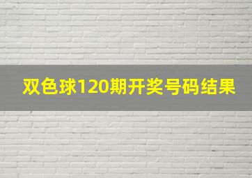 双色球120期开奖号码结果