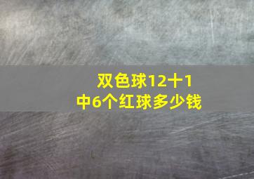 双色球12十1中6个红球多少钱