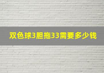 双色球3胆拖33需要多少钱