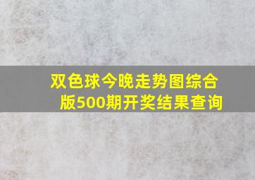 双色球今晚走势图综合版500期开奖结果查询