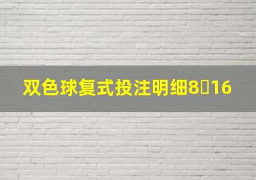 双色球复式投注明细8➕16