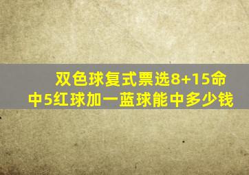 双色球复式票选8+15命中5红球加一蓝球能中多少钱