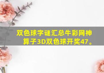 双色球字谜汇总牛彩网神算子3D双色球开奖47。