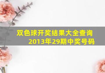 双色球开奖结果大全查询2013年29期中奖号码