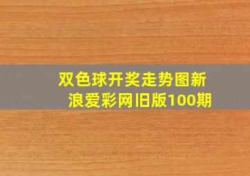 双色球开奖走势图新浪爱彩网旧版100期