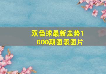 双色球最新走势1000期图表图片