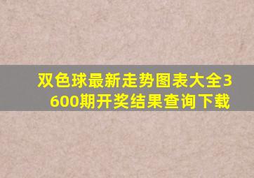 双色球最新走势图表大全3600期开奖结果查询下载