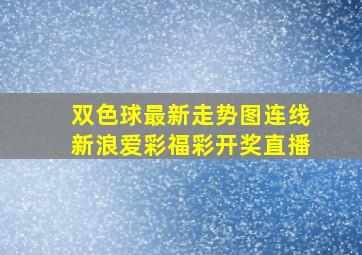 双色球最新走势图连线新浪爱彩福彩开奖直播