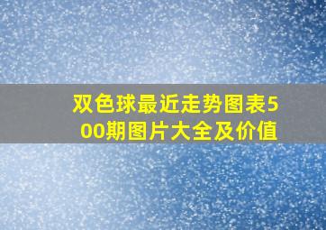 双色球最近走势图表500期图片大全及价值