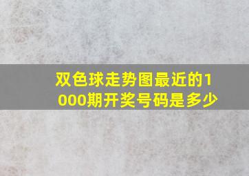 双色球走势图最近的1000期开奖号码是多少