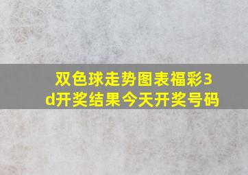 双色球走势图表福彩3d开奖结果今天开奖号码