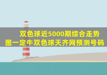 双色球近5000期综合走势图一定牛双色球天齐网预测号码