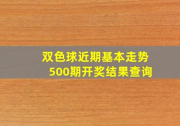 双色球近期基本走势500期开奖结果查询