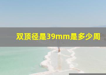 双顶径是39mm是多少周