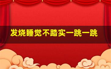 发烧睡觉不踏实一跳一跳