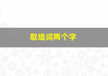 取组词两个字