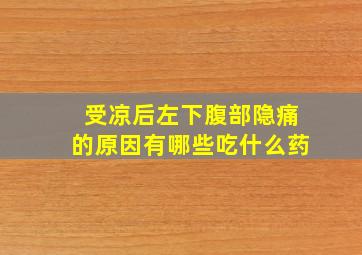 受凉后左下腹部隐痛的原因有哪些吃什么药