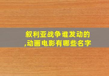 叙利亚战争谁发动的,动画电影有哪些名字