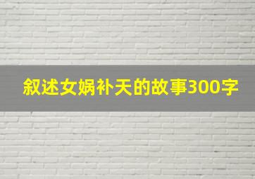 叙述女娲补天的故事300字