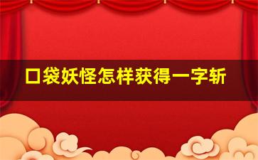 口袋妖怪怎样获得一字斩