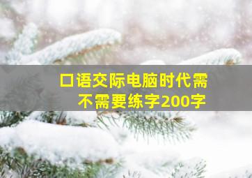 口语交际电脑时代需不需要练字200字