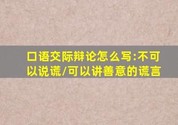 口语交际辩论怎么写:不可以说谎/可以讲善意的谎言