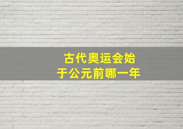 古代奥运会始于公元前哪一年