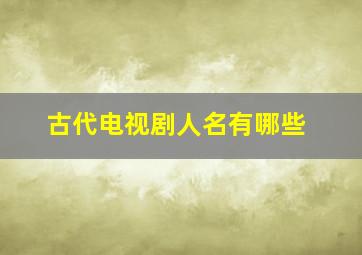 古代电视剧人名有哪些