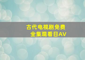 古代电视剧免费全集观看日AV