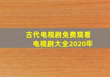 古代电视剧免费观看电视剧大全2020年