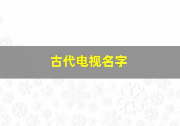 古代电视名字