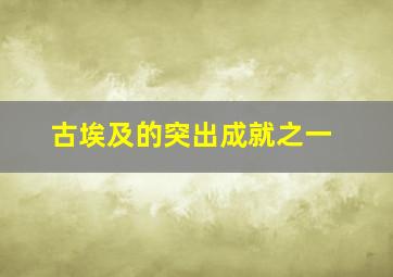 古埃及的突出成就之一