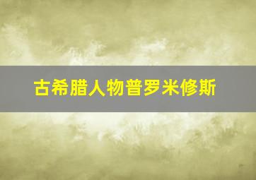 古希腊人物普罗米修斯