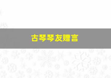 古琴琴友赠言