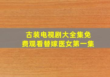 古装电视剧大全集免费观看替嫁医女第一集