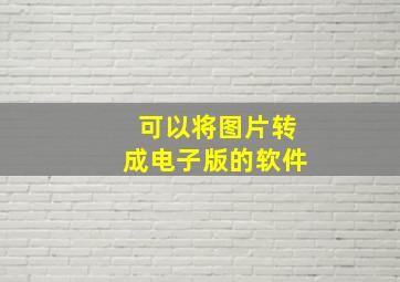 可以将图片转成电子版的软件