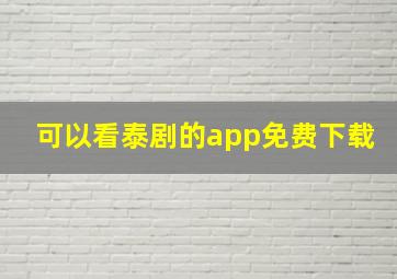 可以看泰剧的app免费下载