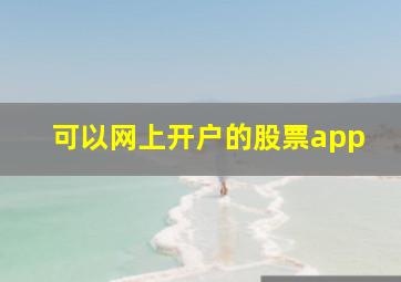 可以网上开户的股票app