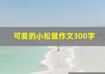 可爱的小松鼠作文300字