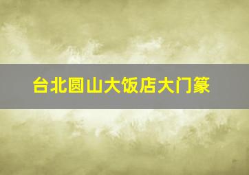 台北圆山大饭店大门篆