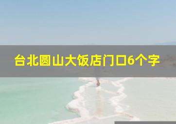 台北圆山大饭店门口6个字