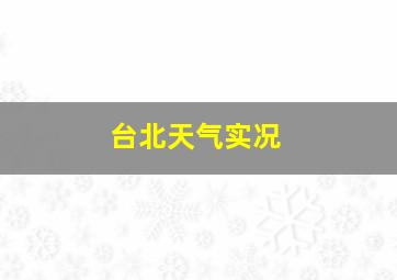 台北天气实况