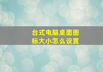 台式电脑桌面图标大小怎么设置