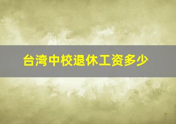 台湾中校退休工资多少