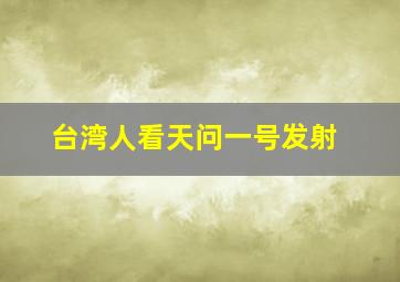 台湾人看天问一号发射