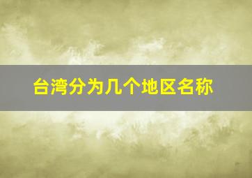 台湾分为几个地区名称