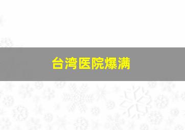 台湾医院爆满