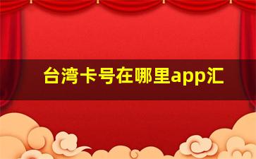 台湾卡号在哪里app汇