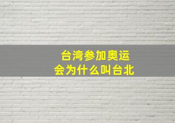 台湾参加奥运会为什么叫台北