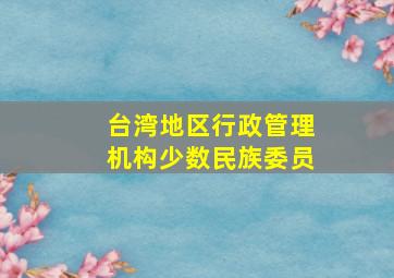 台湾地区行政管理机构少数民族委员